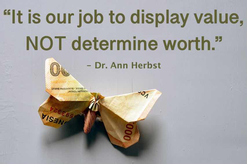 'It is our job to display value, not determine worth'.- Dr. Ann Herbst